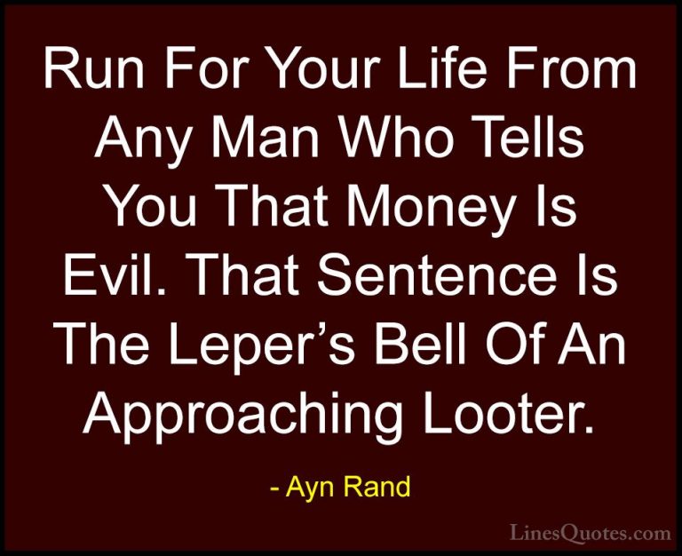 Ayn Rand Quotes (52) - Run For Your Life From Any Man Who Tells Y... - QuotesRun For Your Life From Any Man Who Tells You That Money Is Evil. That Sentence Is The Leper's Bell Of An Approaching Looter.