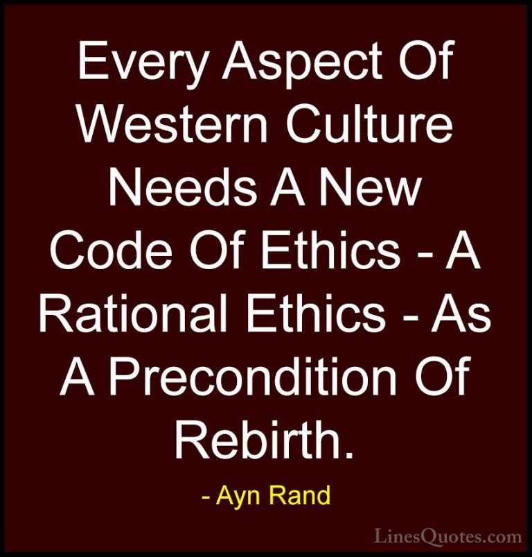 Ayn Rand Quotes (54) - Every Aspect Of Western Culture Needs A Ne... - QuotesEvery Aspect Of Western Culture Needs A New Code Of Ethics - A Rational Ethics - As A Precondition Of Rebirth.