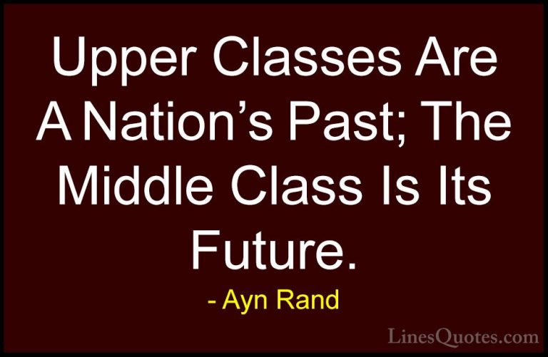 Ayn Rand Quotes (56) - Upper Classes Are A Nation's Past; The Mid... - QuotesUpper Classes Are A Nation's Past; The Middle Class Is Its Future.