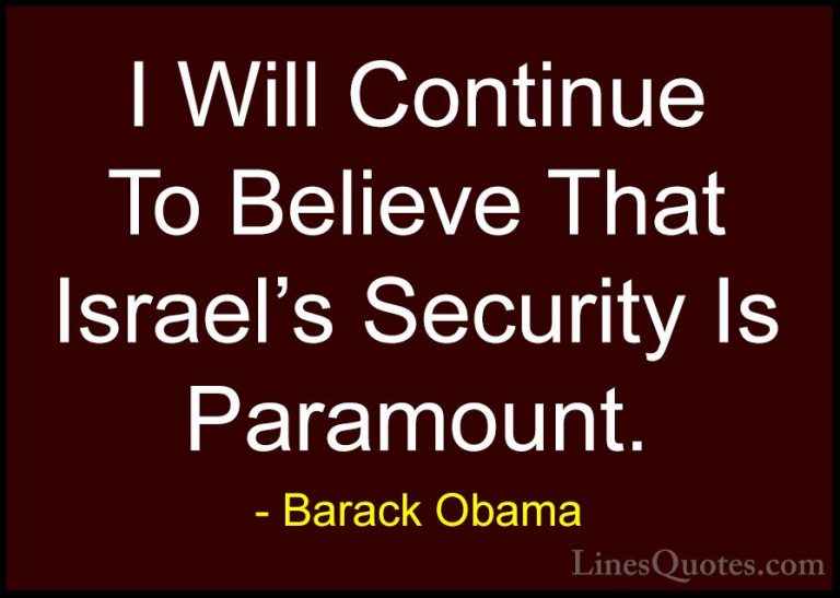 Barack Obama Quotes (111) - I Will Continue To Believe That Israe... - QuotesI Will Continue To Believe That Israel's Security Is Paramount.