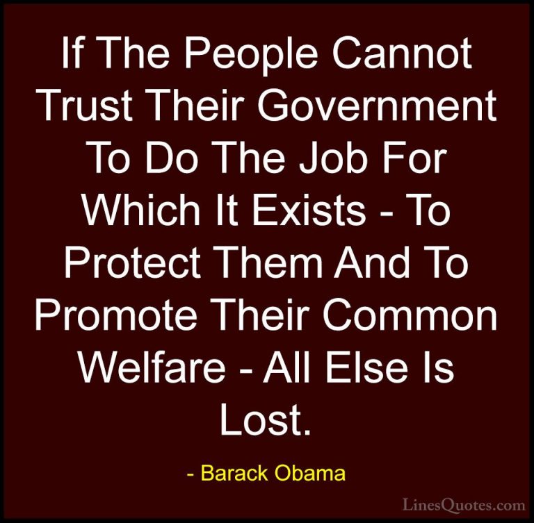 Barack Obama Quotes (13) - If The People Cannot Trust Their Gover... - QuotesIf The People Cannot Trust Their Government To Do The Job For Which It Exists - To Protect Them And To Promote Their Common Welfare - All Else Is Lost.