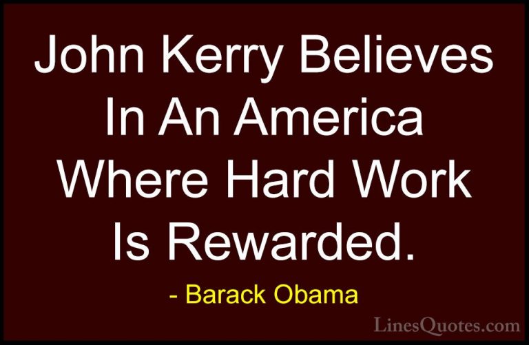 Barack Obama Quotes (131) - John Kerry Believes In An America Whe... - QuotesJohn Kerry Believes In An America Where Hard Work Is Rewarded.