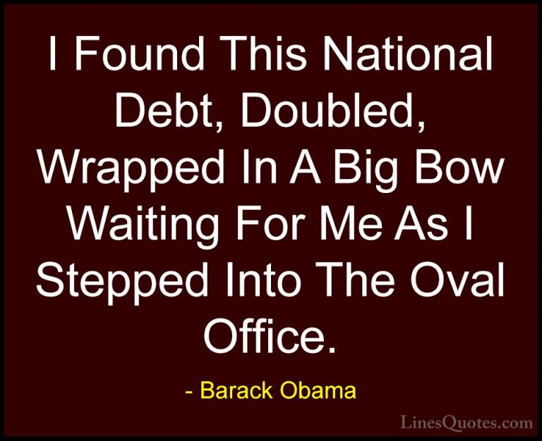 Barack Obama Quotes (143) - I Found This National Debt, Doubled, ... - QuotesI Found This National Debt, Doubled, Wrapped In A Big Bow Waiting For Me As I Stepped Into The Oval Office.