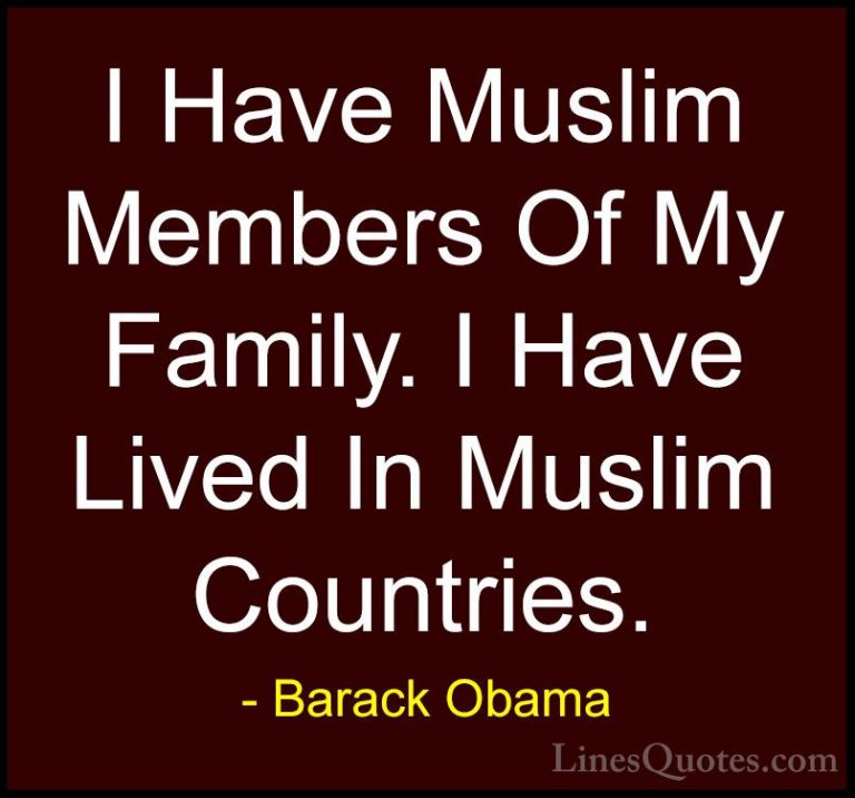 Barack Obama Quotes (163) - I Have Muslim Members Of My Family. I... - QuotesI Have Muslim Members Of My Family. I Have Lived In Muslim Countries.