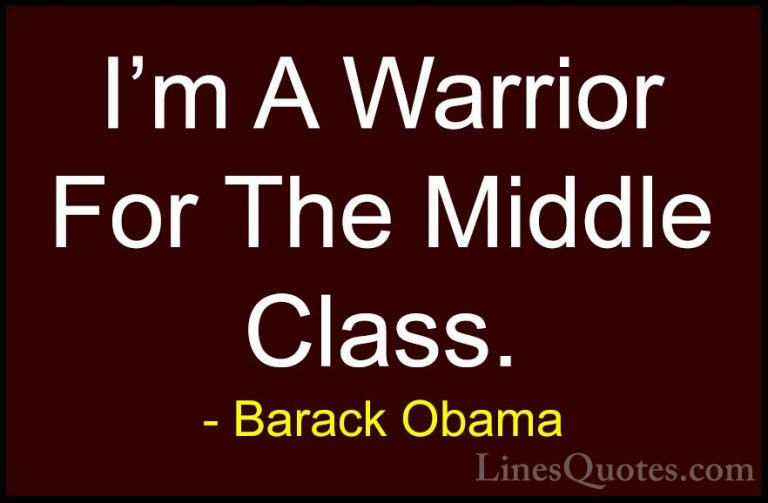 Barack Obama Quotes (165) - I'm A Warrior For The Middle Class.... - QuotesI'm A Warrior For The Middle Class.