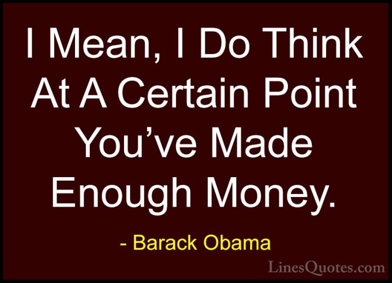 Barack Obama Quotes (170) - I Mean, I Do Think At A Certain Point... - QuotesI Mean, I Do Think At A Certain Point You've Made Enough Money.