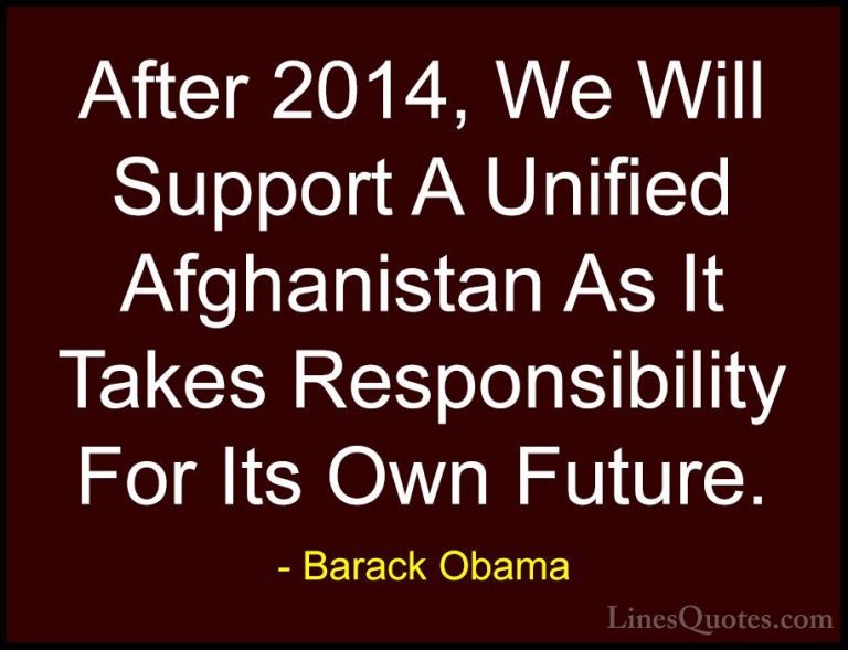 Barack Obama Quotes (183) - After 2014, We Will Support A Unified... - QuotesAfter 2014, We Will Support A Unified Afghanistan As It Takes Responsibility For Its Own Future.
