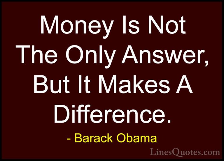 Barack Obama Quotes (2) - Money Is Not The Only Answer, But It Ma... - QuotesMoney Is Not The Only Answer, But It Makes A Difference.
