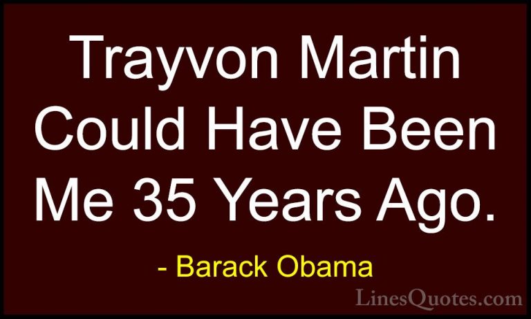 Barack Obama Quotes (207) - Trayvon Martin Could Have Been Me 35 ... - QuotesTrayvon Martin Could Have Been Me 35 Years Ago.