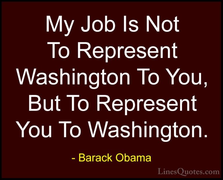 Barack Obama Quotes (210) - My Job Is Not To Represent Washington... - QuotesMy Job Is Not To Represent Washington To You, But To Represent You To Washington.