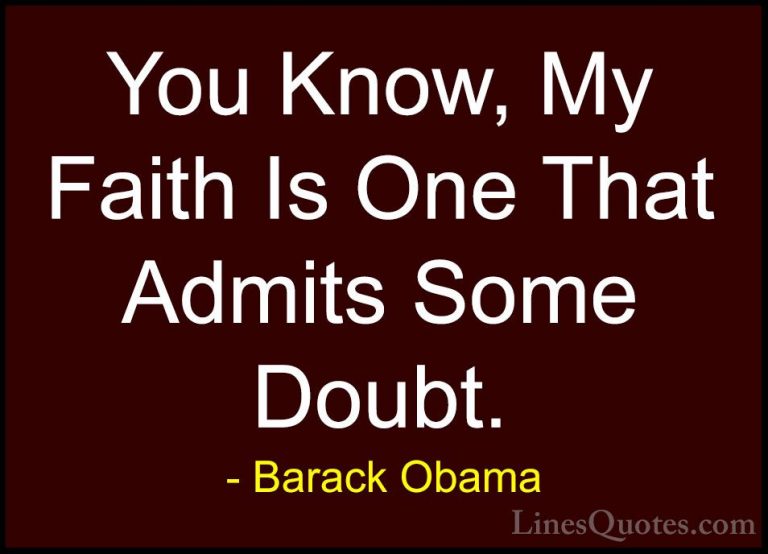 Barack Obama Quotes (212) - You Know, My Faith Is One That Admits... - QuotesYou Know, My Faith Is One That Admits Some Doubt.