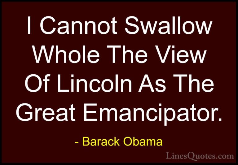 Barack Obama Quotes (213) - I Cannot Swallow Whole The View Of Li... - QuotesI Cannot Swallow Whole The View Of Lincoln As The Great Emancipator.