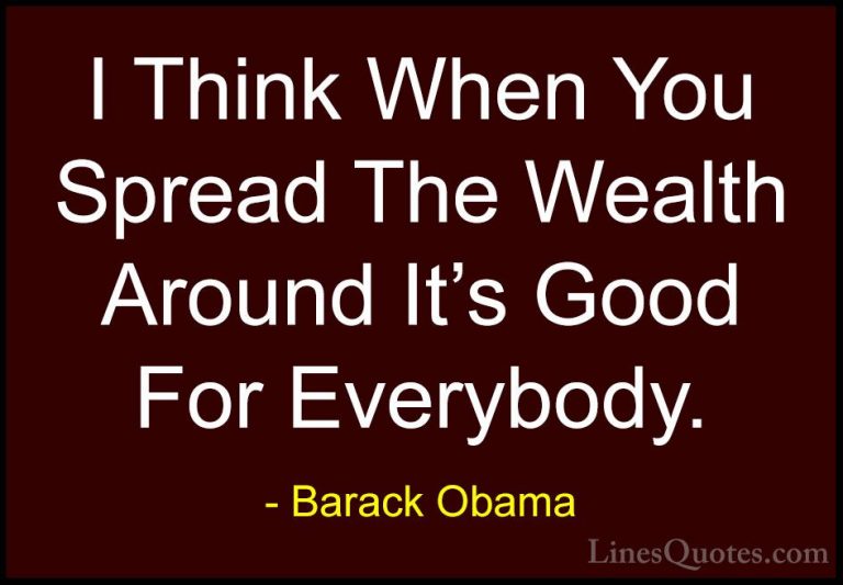 Barack Obama Quotes (214) - I Think When You Spread The Wealth Ar... - QuotesI Think When You Spread The Wealth Around It's Good For Everybody.