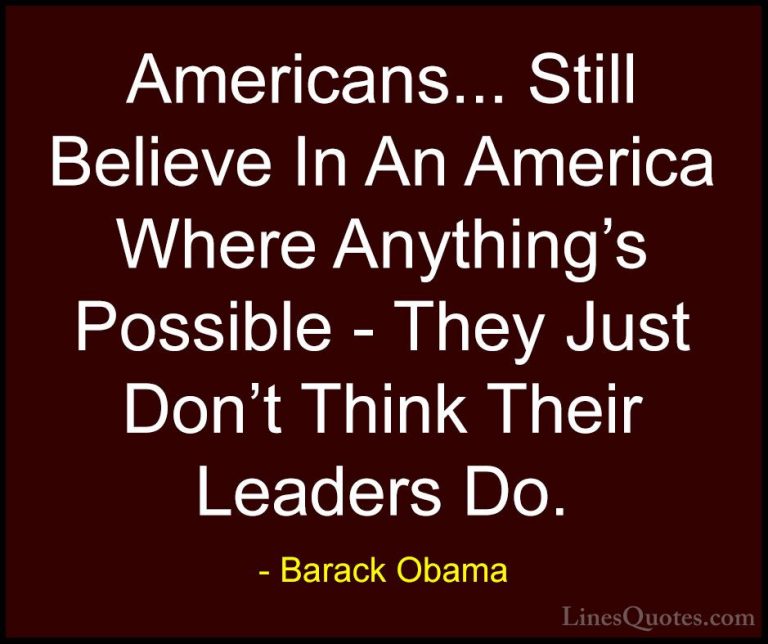 Barack Obama Quotes (22) - Americans... Still Believe In An Ameri... - QuotesAmericans... Still Believe In An America Where Anything's Possible - They Just Don't Think Their Leaders Do.