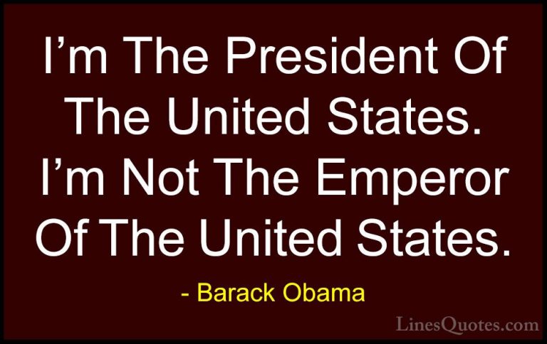 Barack Obama Quotes (223) - I'm The President Of The United State... - QuotesI'm The President Of The United States. I'm Not The Emperor Of The United States.