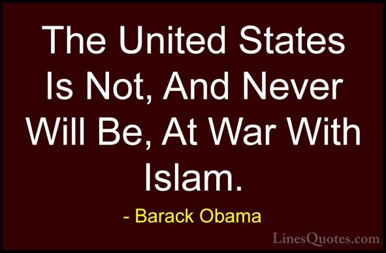 Barack Obama Quotes (233) - The United States Is Not, And Never W... - QuotesThe United States Is Not, And Never Will Be, At War With Islam.