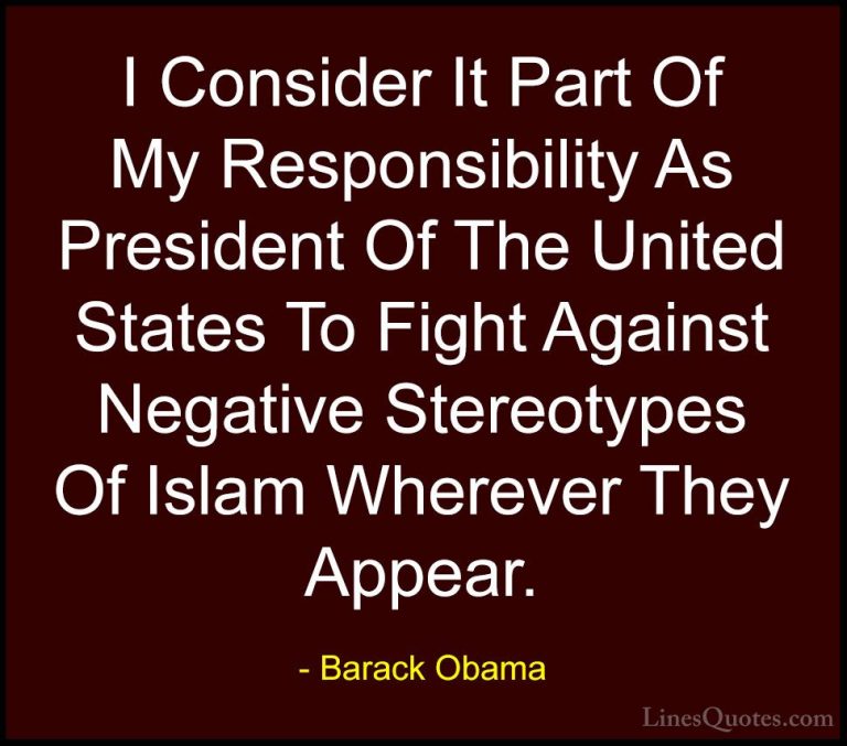 Barack Obama Quotes (52) - I Consider It Part Of My Responsibilit... - QuotesI Consider It Part Of My Responsibility As President Of The United States To Fight Against Negative Stereotypes Of Islam Wherever They Appear.