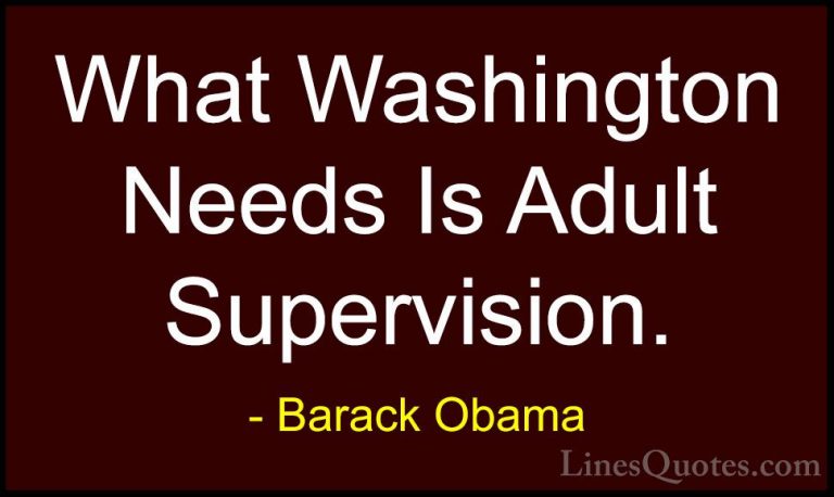 Barack Obama Quotes (88) - What Washington Needs Is Adult Supervi... - QuotesWhat Washington Needs Is Adult Supervision.