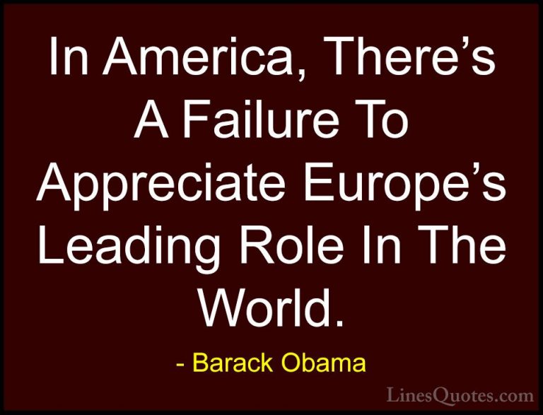 Barack Obama Quotes (94) - In America, There's A Failure To Appre... - QuotesIn America, There's A Failure To Appreciate Europe's Leading Role In The World.
