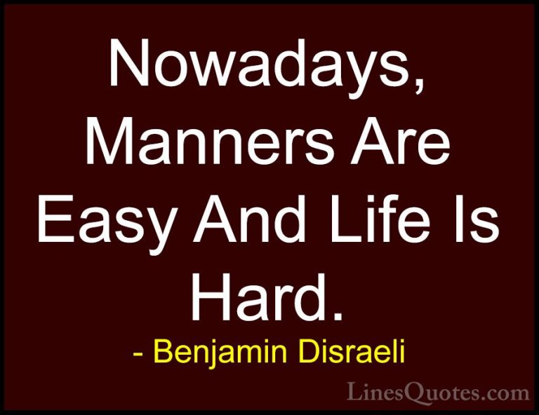 Benjamin Disraeli Quotes (10) - Nowadays, Manners Are Easy And Li... - QuotesNowadays, Manners Are Easy And Life Is Hard.