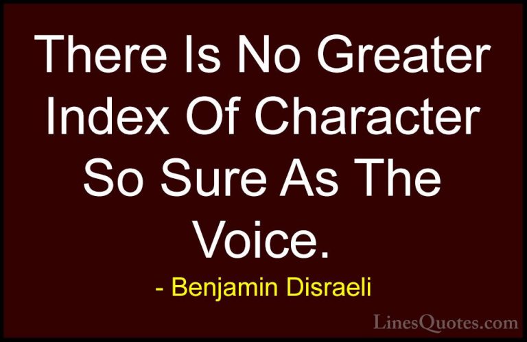 Benjamin Disraeli Quotes (102) - There Is No Greater Index Of Cha... - QuotesThere Is No Greater Index Of Character So Sure As The Voice.