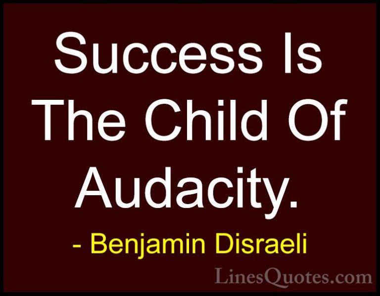 Benjamin Disraeli Quotes (118) - Success Is The Child Of Audacity... - QuotesSuccess Is The Child Of Audacity.