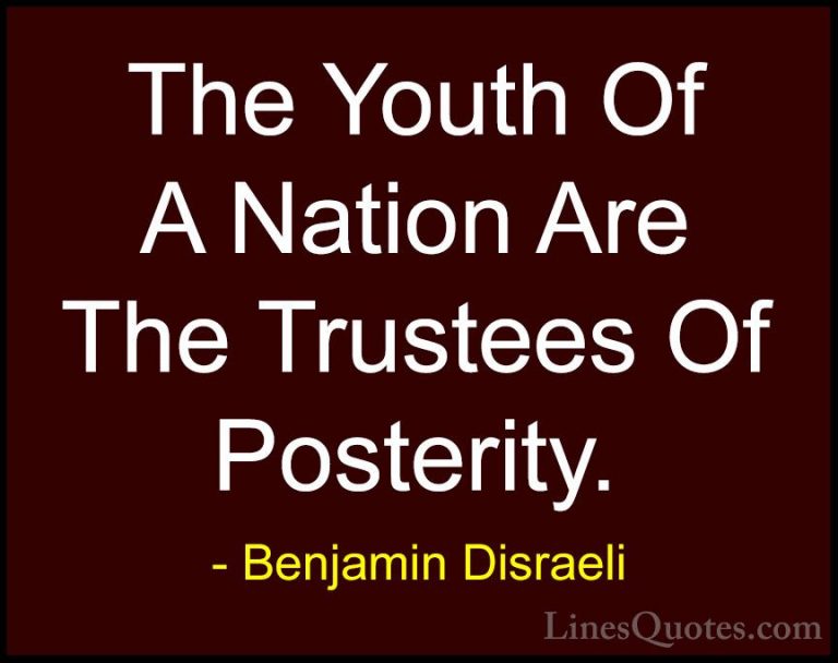 Benjamin Disraeli Quotes (120) - The Youth Of A Nation Are The Tr... - QuotesThe Youth Of A Nation Are The Trustees Of Posterity.