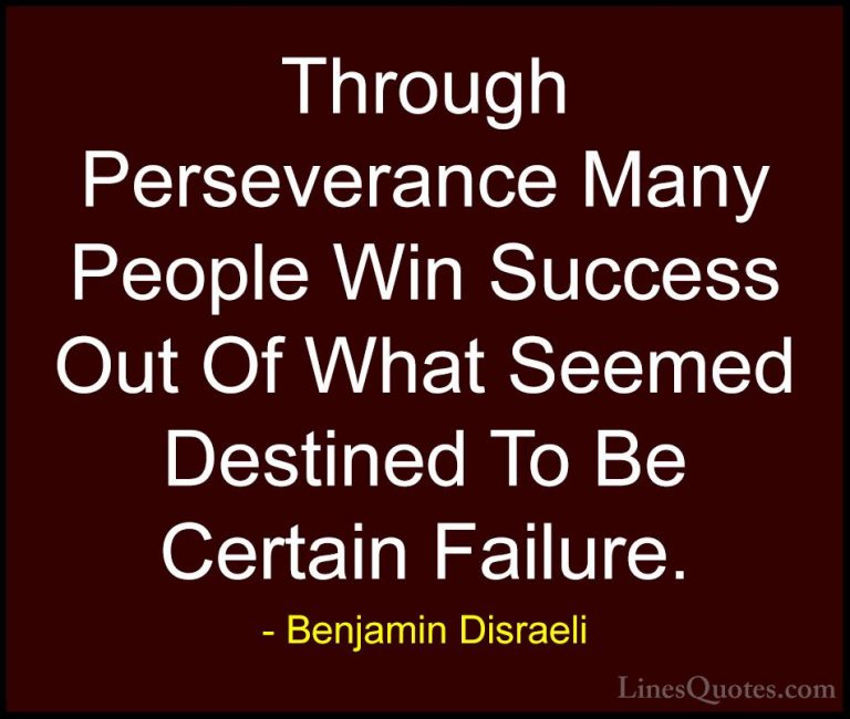 Benjamin Disraeli Quotes (121) - Through Perseverance Many People... - QuotesThrough Perseverance Many People Win Success Out Of What Seemed Destined To Be Certain Failure.