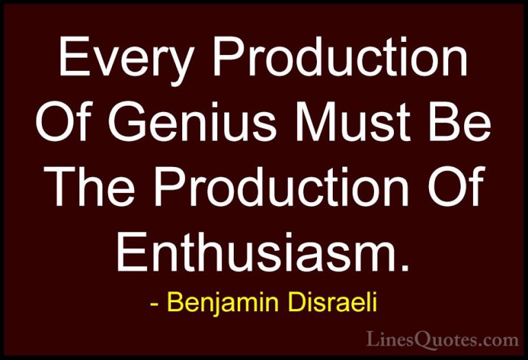 Benjamin Disraeli Quotes (124) - Every Production Of Genius Must ... - QuotesEvery Production Of Genius Must Be The Production Of Enthusiasm.