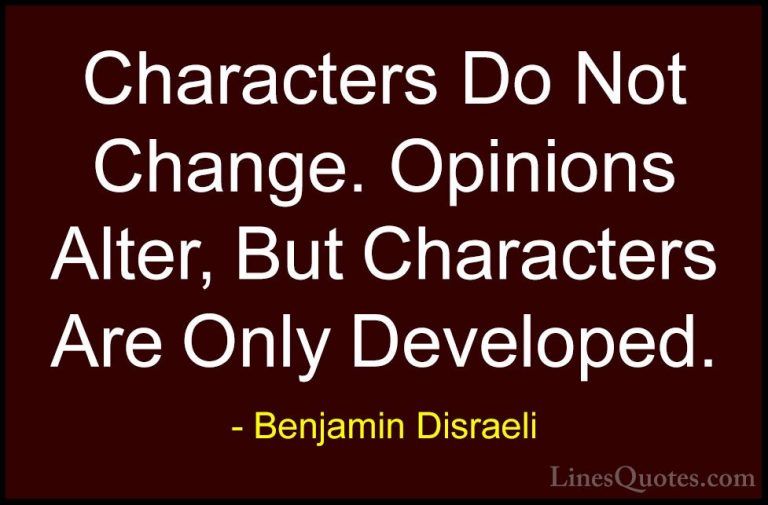 Benjamin Disraeli Quotes (131) - Characters Do Not Change. Opinio... - QuotesCharacters Do Not Change. Opinions Alter, But Characters Are Only Developed.