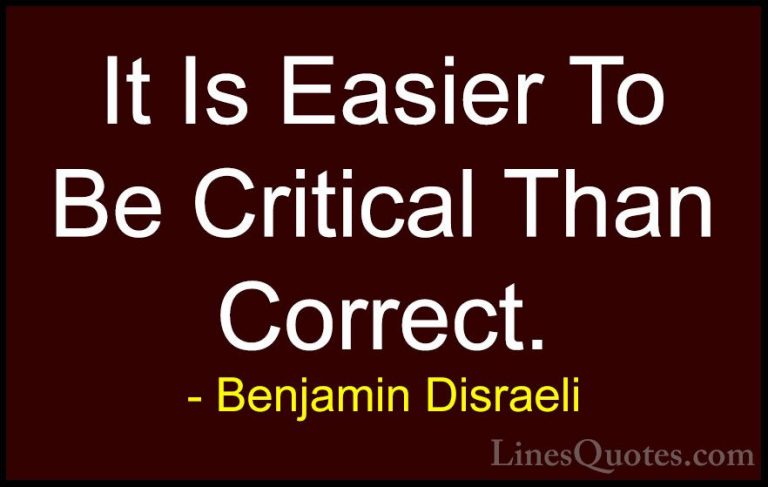 Benjamin Disraeli Quotes (135) - It Is Easier To Be Critical Than... - QuotesIt Is Easier To Be Critical Than Correct.