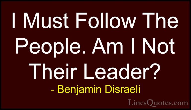 Benjamin Disraeli Quotes (136) - I Must Follow The People. Am I N... - QuotesI Must Follow The People. Am I Not Their Leader?