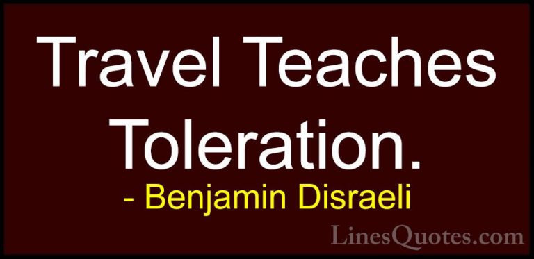 Benjamin Disraeli Quotes (137) - Travel Teaches Toleration.... - QuotesTravel Teaches Toleration.