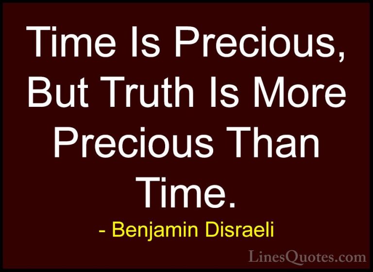 Benjamin Disraeli Quotes (138) - Time Is Precious, But Truth Is M... - QuotesTime Is Precious, But Truth Is More Precious Than Time.
