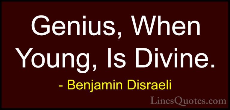 Benjamin Disraeli Quotes (146) - Genius, When Young, Is Divine.... - QuotesGenius, When Young, Is Divine.