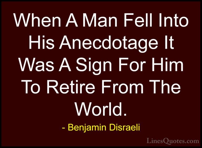 Benjamin Disraeli Quotes (147) - When A Man Fell Into His Anecdot... - QuotesWhen A Man Fell Into His Anecdotage It Was A Sign For Him To Retire From The World.