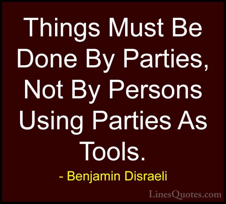 Benjamin Disraeli Quotes (149) - Things Must Be Done By Parties, ... - QuotesThings Must Be Done By Parties, Not By Persons Using Parties As Tools.