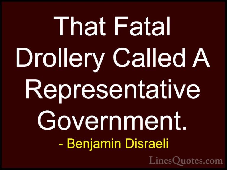 Benjamin Disraeli Quotes (151) - That Fatal Drollery Called A Rep... - QuotesThat Fatal Drollery Called A Representative Government.