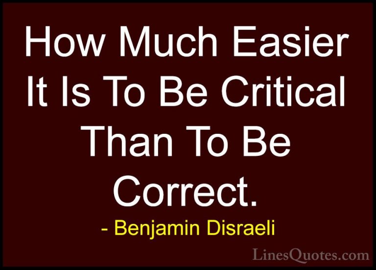 Benjamin Disraeli Quotes (17) - How Much Easier It Is To Be Criti... - QuotesHow Much Easier It Is To Be Critical Than To Be Correct.