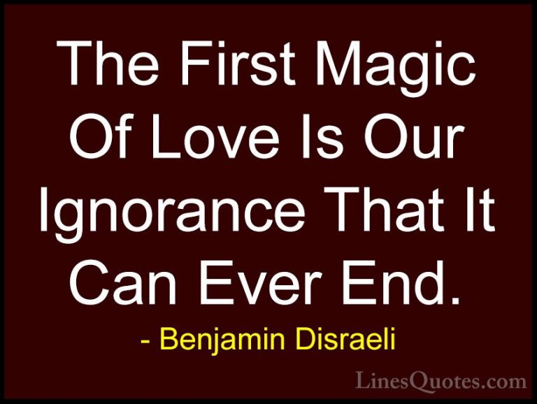 Benjamin Disraeli Quotes (21) - The First Magic Of Love Is Our Ig... - QuotesThe First Magic Of Love Is Our Ignorance That It Can Ever End.