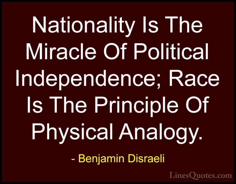 Benjamin Disraeli Quotes (27) - Nationality Is The Miracle Of Pol... - QuotesNationality Is The Miracle Of Political Independence; Race Is The Principle Of Physical Analogy.