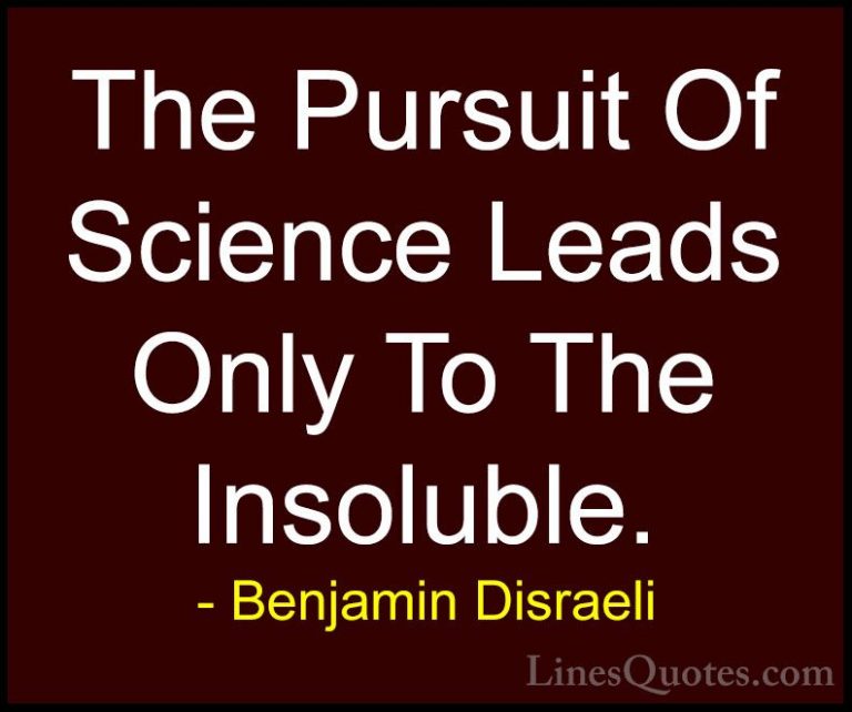 Benjamin Disraeli Quotes (28) - The Pursuit Of Science Leads Only... - QuotesThe Pursuit Of Science Leads Only To The Insoluble.