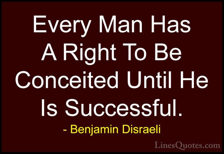 Benjamin Disraeli Quotes (29) - Every Man Has A Right To Be Conce... - QuotesEvery Man Has A Right To Be Conceited Until He Is Successful.