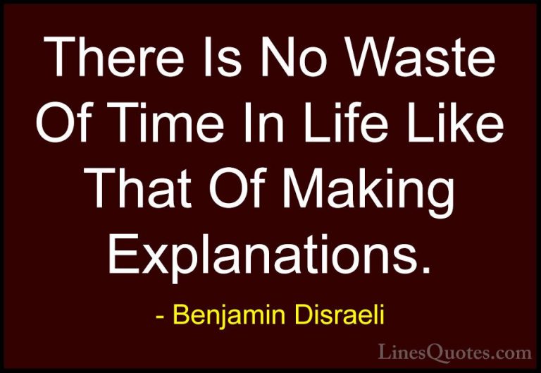 Benjamin Disraeli Quotes (32) - There Is No Waste Of Time In Life... - QuotesThere Is No Waste Of Time In Life Like That Of Making Explanations.