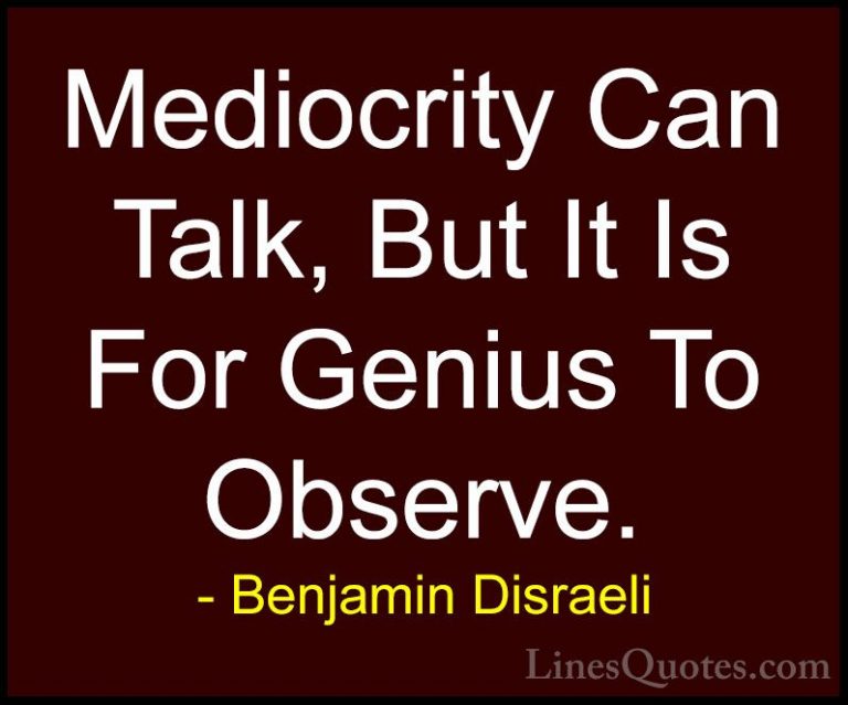 Benjamin Disraeli Quotes (37) - Mediocrity Can Talk, But It Is Fo... - QuotesMediocrity Can Talk, But It Is For Genius To Observe.