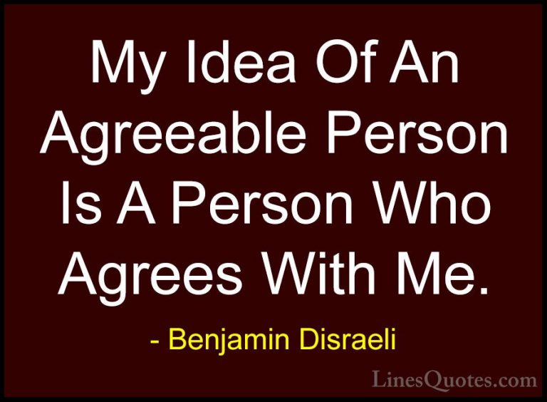 Benjamin Disraeli Quotes (50) - My Idea Of An Agreeable Person Is... - QuotesMy Idea Of An Agreeable Person Is A Person Who Agrees With Me.