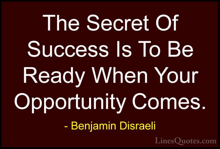 Benjamin Disraeli Quotes (58) - The Secret Of Success Is To Be Re... - QuotesThe Secret Of Success Is To Be Ready When Your Opportunity Comes.