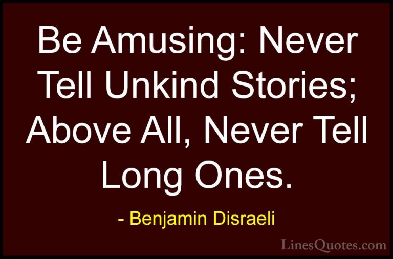 Benjamin Disraeli Quotes (62) - Be Amusing: Never Tell Unkind Sto... - QuotesBe Amusing: Never Tell Unkind Stories; Above All, Never Tell Long Ones.