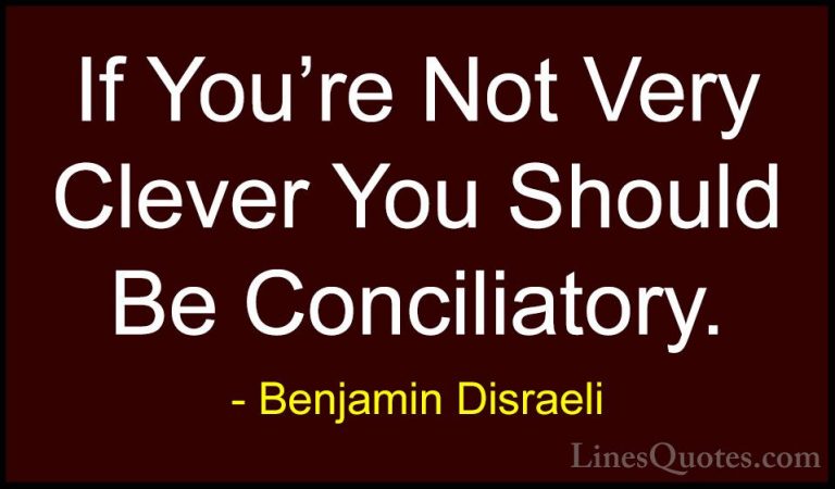 Benjamin Disraeli Quotes (66) - If You're Not Very Clever You Sho... - QuotesIf You're Not Very Clever You Should Be Conciliatory.