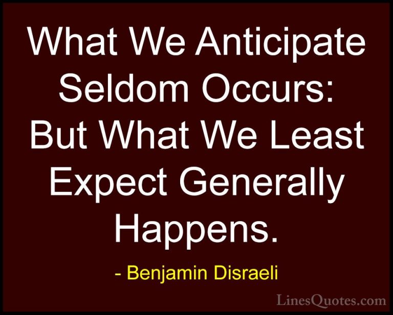 Benjamin Disraeli Quotes (73) - What We Anticipate Seldom Occurs:... - QuotesWhat We Anticipate Seldom Occurs: But What We Least Expect Generally Happens.